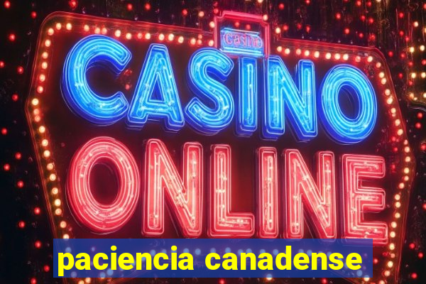 paciencia canadense